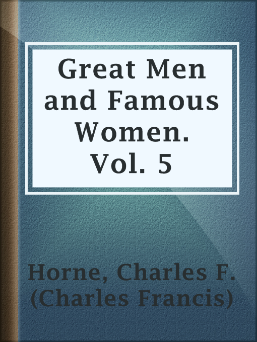 Title details for Great Men and Famous Women. Vol. 5 by Charles F. (Charles Francis) Horne - Available